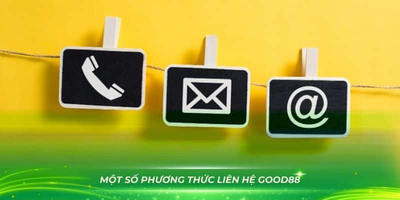 Giới thiệu một số phương thức chính để bạn liên hệ Good88