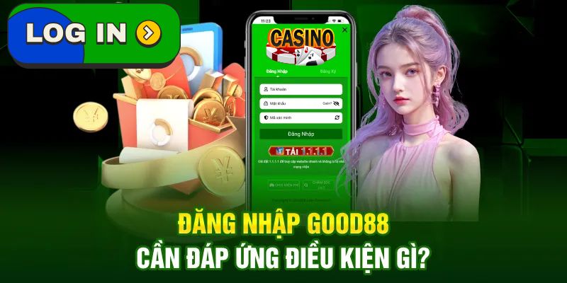 Những điều kiện cần thỏa mãn để đăng nhập Good88 thành công