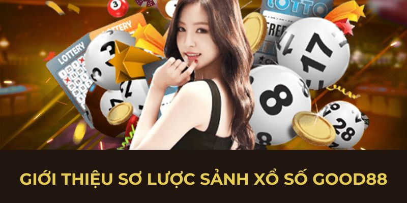 Giới thiệu sơ lược sảnh xổ số Good88