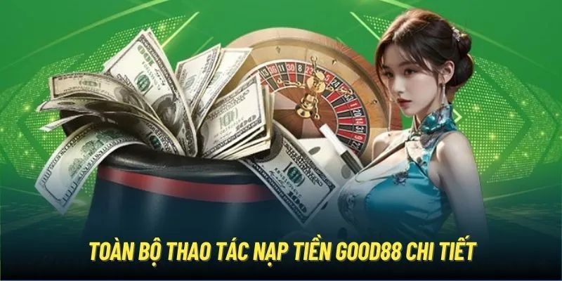 Nạp tiền Good88 thành công đa dạng phương thức