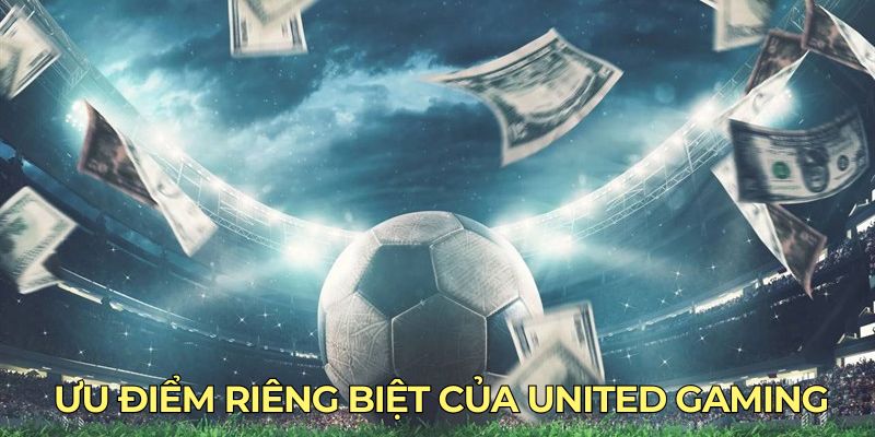 Ưu điểm riêng biệt của United Gaming