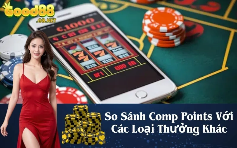 So Sánh Comp Points Với Các Loại Thưởng Khác