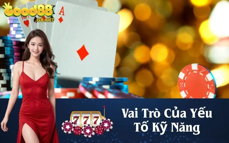 Vai Trò Của Yếu Tố Kỹ Năng